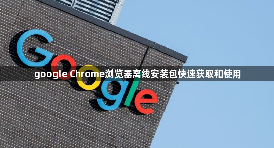 google Chrome浏览器离线安装包快速获取和使用1