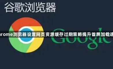 Chrome浏览器设置网页资源缓存过期策略提升首屏加载速度1