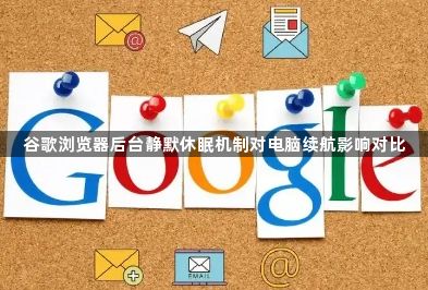 谷歌浏览器后台静默休眠机制对电脑续航影响对比1