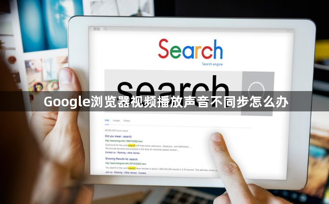 Google浏览器视频播放声音不同步怎么办1