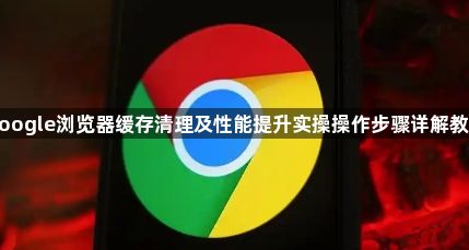 google浏览器缓存清理及性能提升实操操作步骤详解教程1