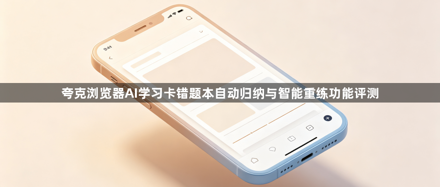 夸克浏览器AI学习卡错题本自动归纳与智能重练功能评测1