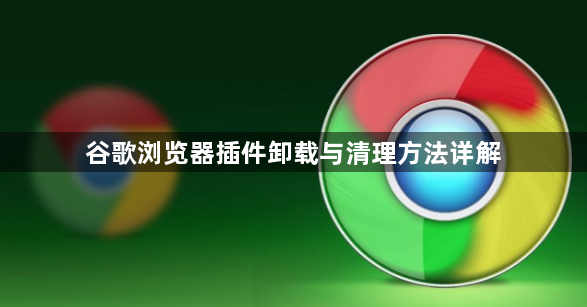 谷歌浏览器插件卸载与清理方法详解1