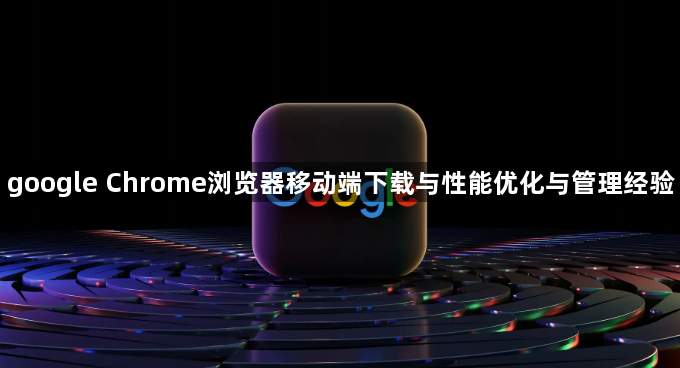 google Chrome浏览器移动端下载与性能优化与管理经验1