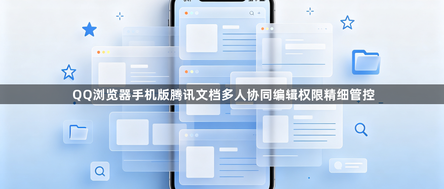 QQ浏览器手机版腾讯文档多人协同编辑权限精细管控1